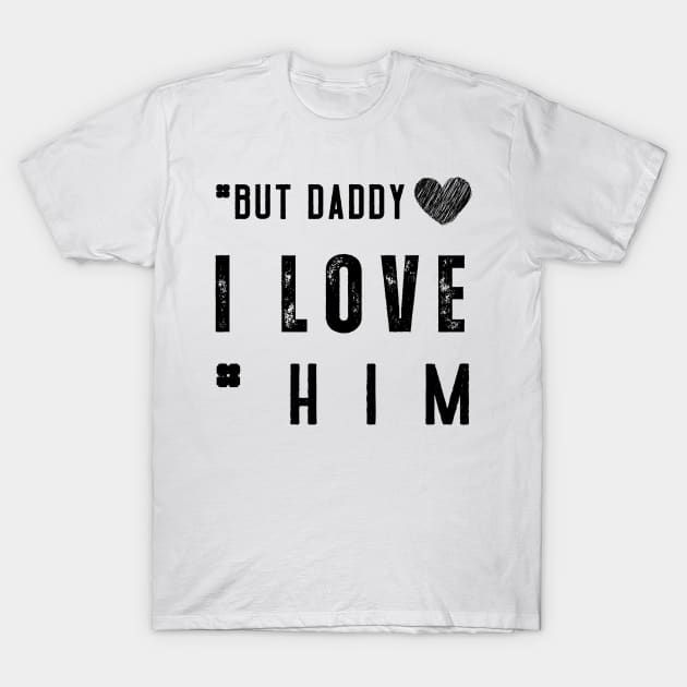 But Daddy I Love Him T-Shirt by Clouth Clothing 